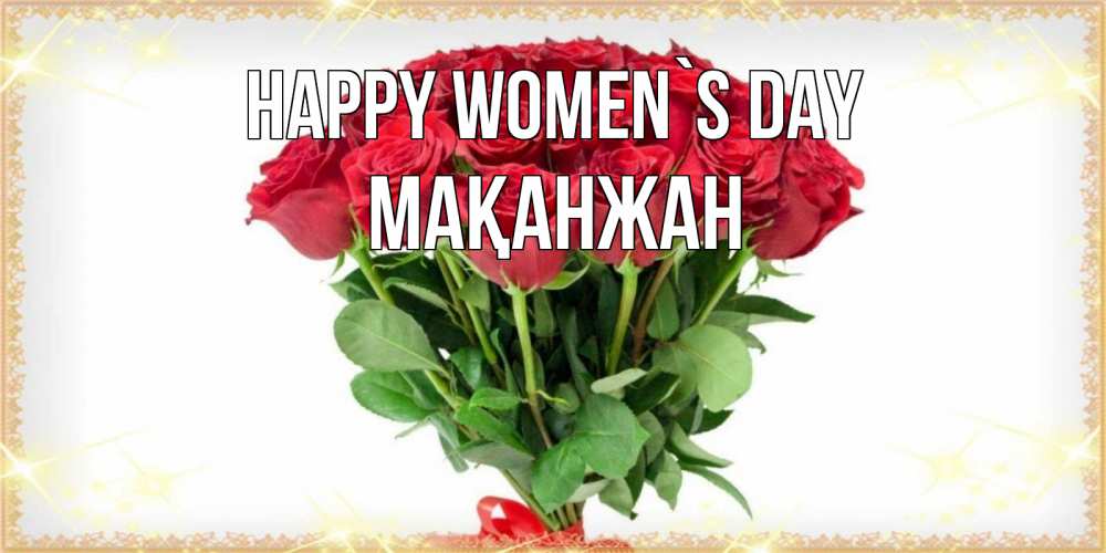 Greetings card с именем, Мақанжан happy women`s day самый огромный букет для милых дам Greetings with text for free download 
